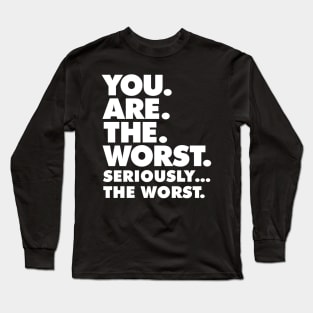 Sarcasm design - You Are the Worst graphic Long Sleeve T-Shirt